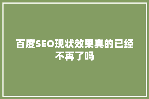 百度SEO现状效果真的已经不再了吗