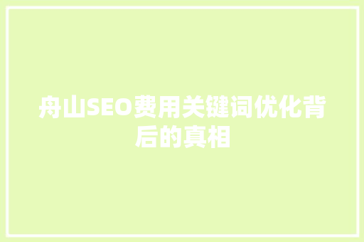舟山SEO费用关键词优化背后的真相