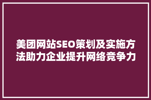 美团网站SEO策划及实施方法助力企业提升网络竞争力