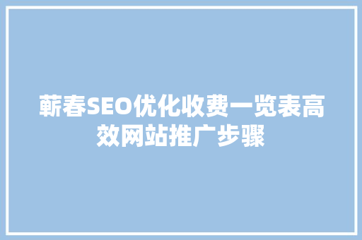 蕲春SEO优化收费一览表高效网站推广步骤