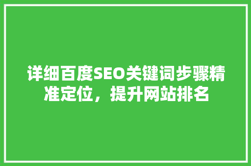 详细百度SEO关键词步骤精准定位，提升网站排名