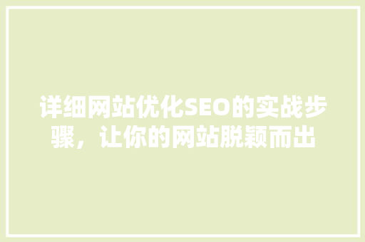 详细网站优化SEO的实战步骤，让你的网站脱颖而出