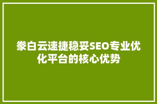豢白云速捷稳妥SEO专业优化平台的核心优势