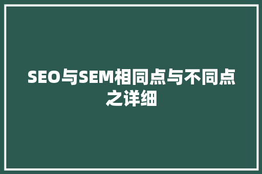 SEO与SEM相同点与不同点之详细