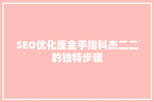 SEO优化厘金手指科杰二二的独特步骤