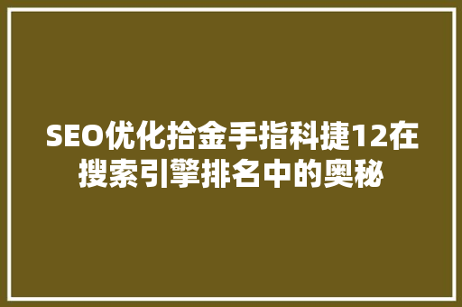 SEO优化拾金手指科捷12在搜索引擎排名中的奥秘
