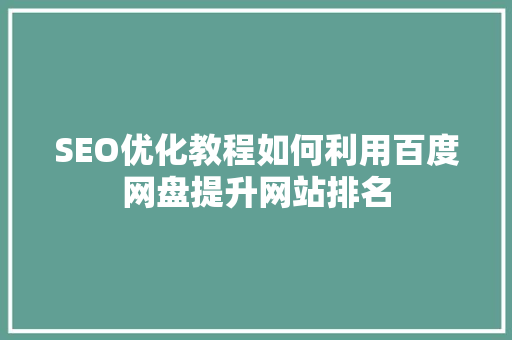 SEO优化教程如何利用百度网盘提升网站排名