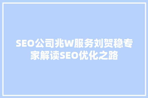 SEO公司兆W服务刘贺稳专家解读SEO优化之路