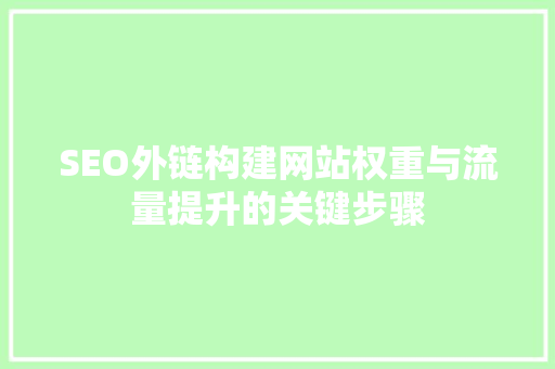 SEO外链构建网站权重与流量提升的关键步骤