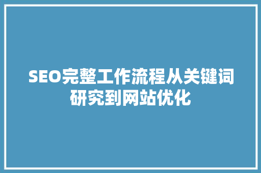 SEO完整工作流程从关键词研究到网站优化