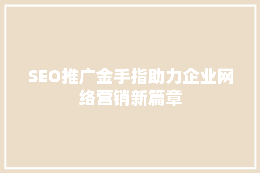 SEO推广金手指助力企业网络营销新篇章