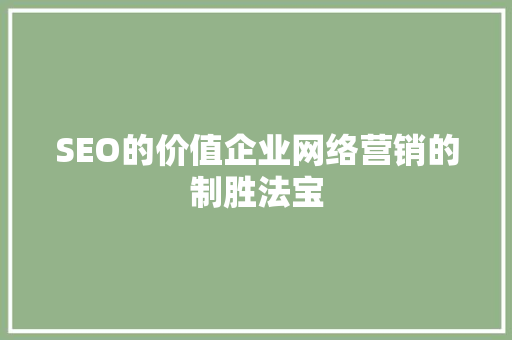 SEO的价值企业网络营销的制胜法宝