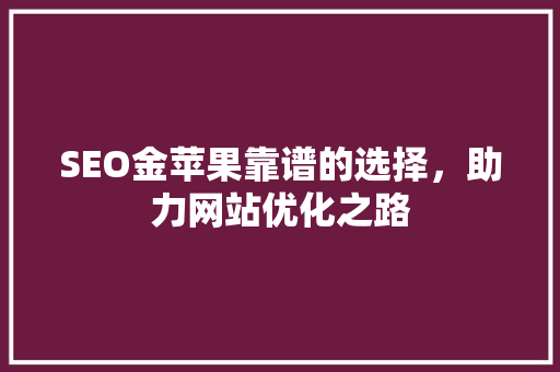 SEO金苹果靠谱的选择，助力网站优化之路