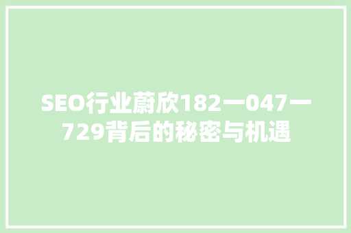 SEO行业蔚欣182一047一729背后的秘密与机遇