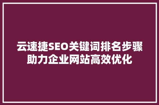 云速捷SEO关键词排名步骤助力企业网站高效优化