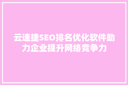 云速捷SEO排名优化软件助力企业提升网络竞争力