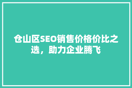 仓山区SEO销售价格价比之选，助力企业腾飞