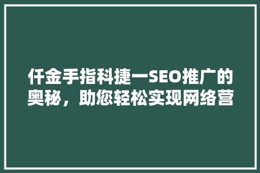 仟金手指科捷一SEO推广的奥秘，助您轻松实现网络营销