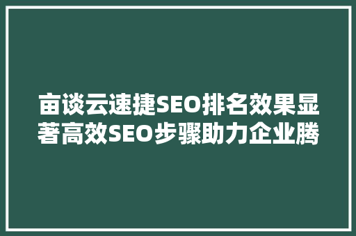 亩谈云速捷SEO排名效果显著高效SEO步骤助力企业腾飞