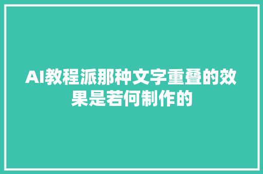AI教程派那种文字重叠的效果是若何制作的