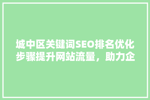 城中区关键词SEO排名优化步骤提升网站流量，助力企业腾飞