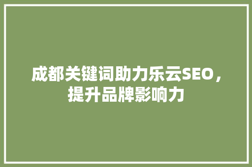 成都关键词助力乐云SEO，提升品牌影响力