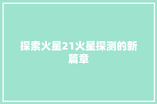 探索火星21火星探测的新篇章