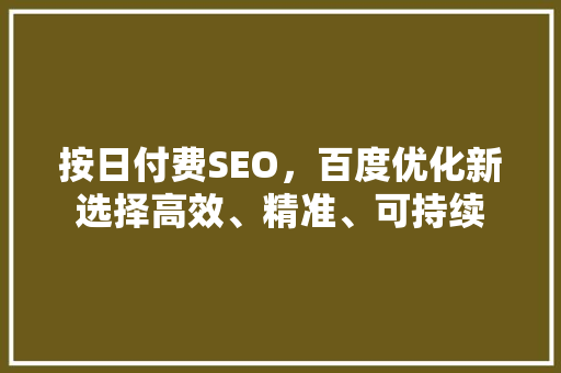 按日付费SEO，百度优化新选择高效、精准、可持续