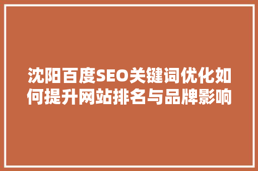 沈阳百度SEO关键词优化如何提升网站排名与品牌影响力