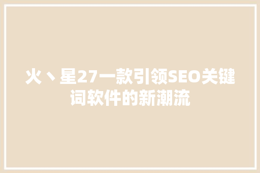 火丶星27一款引领SEO关键词软件的新潮流