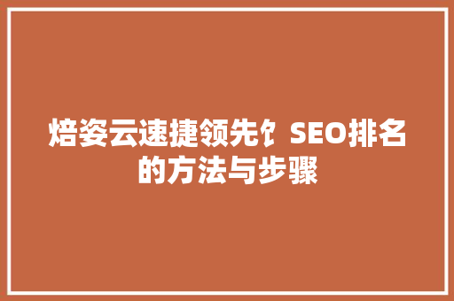 焙姿云速捷领先饣SEO排名的方法与步骤