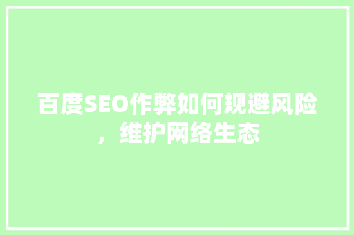 百度SEO作弊如何规避风险，维护网络生态