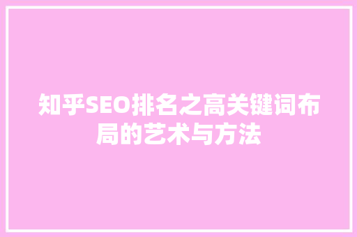 知乎SEO排名之高关键词布局的艺术与方法