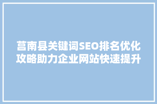 莒南县关键词SEO排名优化攻略助力企业网站快速提升在线影响力