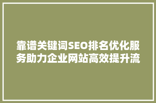 靠谱关键词SEO排名优化服务助力企业网站高效提升流量与转化