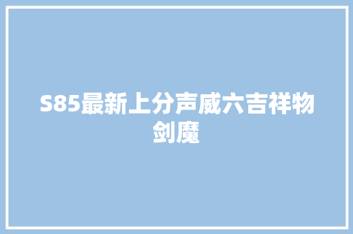 S85最新上分声威六吉祥物剑魔