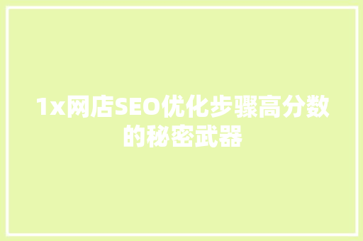 1x网店SEO优化步骤高分数的秘密武器