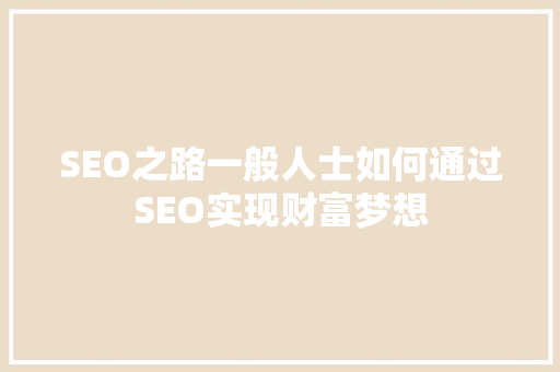 SEO之路一般人士如何通过SEO实现财富梦想