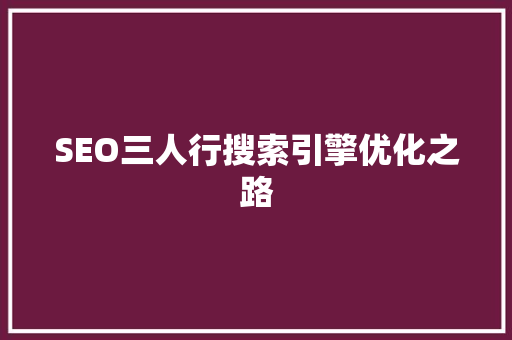 SEO三人行搜索引擎优化之路