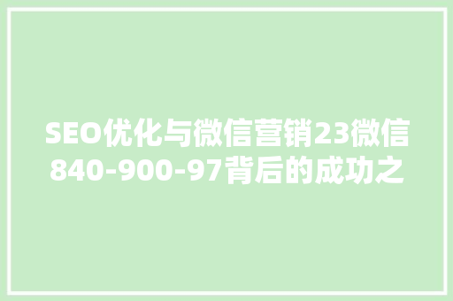SEO优化与微信营销23微信840-900-97背后的成功之路