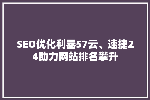 SEO优化利器57云、速捷24助力网站排名攀升