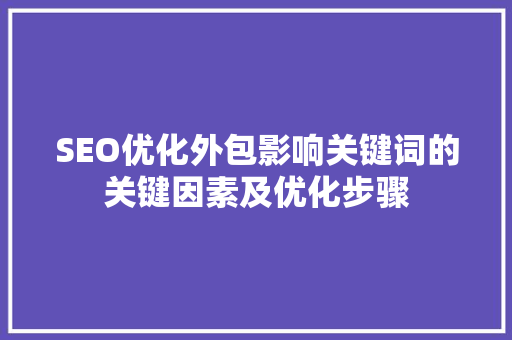 SEO优化外包影响关键词的关键因素及优化步骤