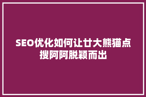 SEO优化如何让廿大熊猫点搜阿阿脱颖而出