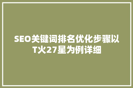 SEO关键词排名优化步骤以T火27星为例详细
