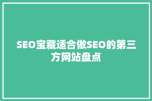 SEO宝藏适合做SEO的第三方网站盘点