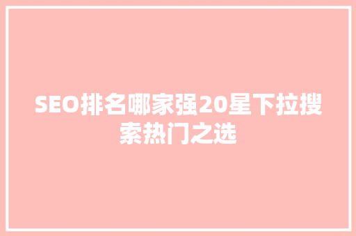 SEO排名哪家强20星下拉搜索热门之选