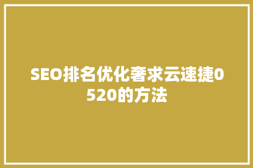 SEO排名优化奢求云速捷0520的方法