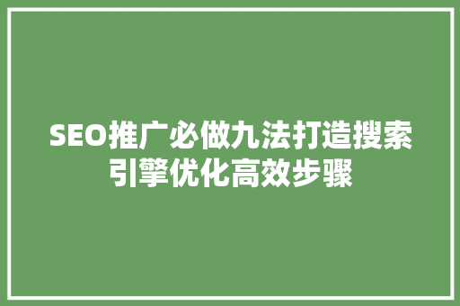 SEO推广必做九法打造搜索引擎优化高效步骤