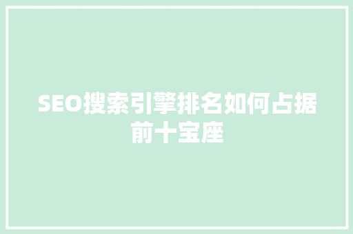 SEO搜索引擎排名如何占据前十宝座