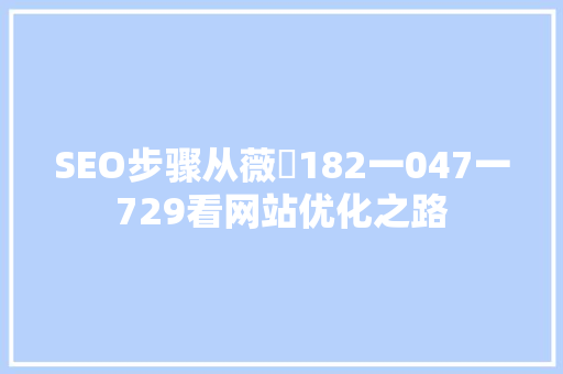 SEO步骤从薇鈊182一047一729看网站优化之路